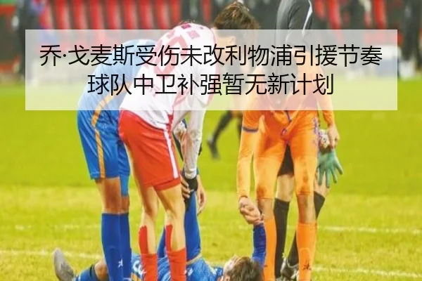 乔·戈麦斯受伤未改利物浦引援节奏球队中卫补强暂无新计划